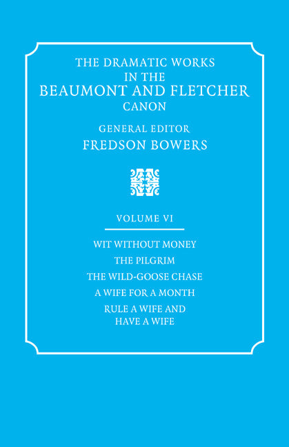 The Dramatic Works in the Beaumont and Fletcher Canon: Volume 6, Wit Without Money, The Pilgrim, The Wild-Goose Chase, A Wife for a Month, Rule a Wife and Have a Wife (Paperback / softback) 9780521060424