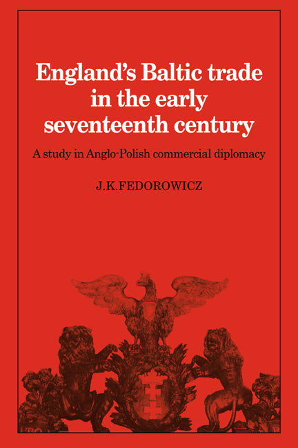 England's Baltic Trade in the Early Seventeenth Century; A Study in Anglo-Polish Commercial Diplomacy (Paperback / softback) 9780521073882