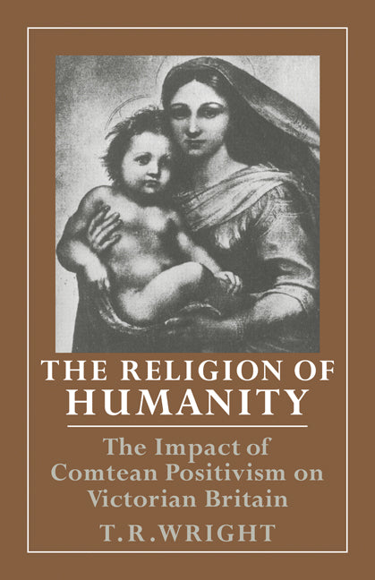 The Religion of Humanity; The Impact of Comtean Positivism on Victorian Britain (Paperback / softback) 9780521078979
