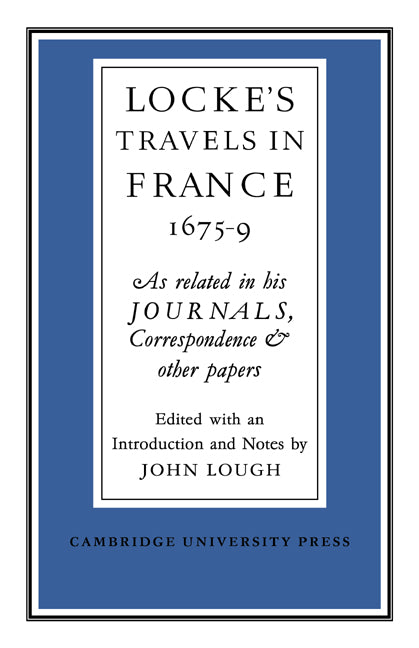 Lockes Travels in France 1675–1679; As Related in his Journals, Correspondence and Other Papers (Paperback / softback) 9780521080507