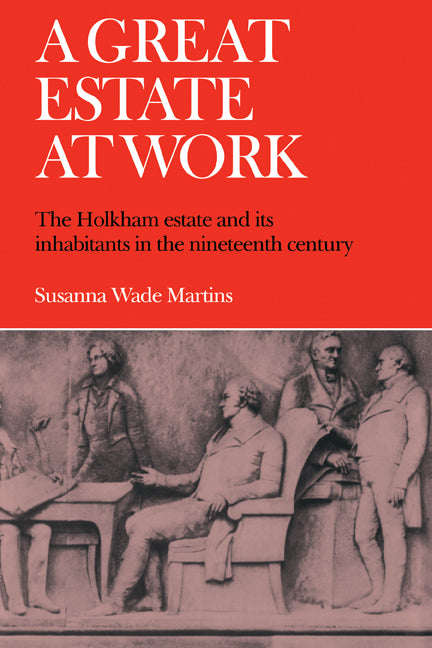 A Great Estate At Work; The Holkham Estate and its Inhabitants in the Nineteenth Century (Paperback / softback) 9780521080842