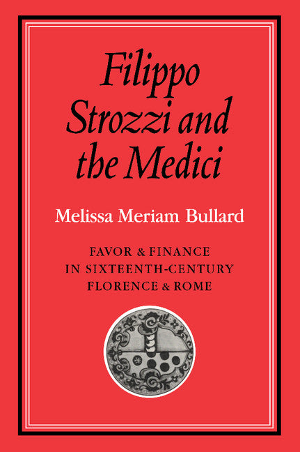 Filippo Strozzi and the Medici; Favor and Finance in Sixteenth-Century Florence and Rome (Paperback / softback) 9780521088169