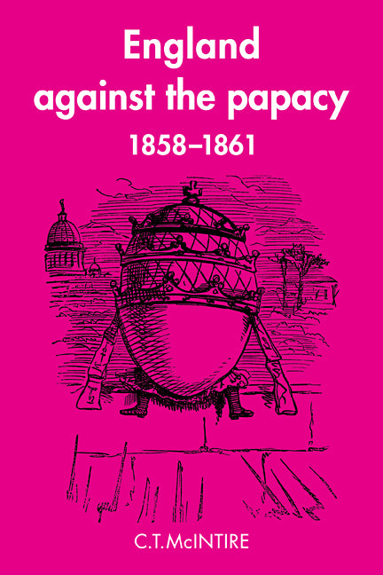 England Against the Papacy 1858–1861; Tories, Liberals and the Overthrow of Papal Temporal Power during the Italian Risorgimento (Paperback / softback) 9780521090407