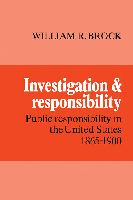 Investigation and Responsibility; Public Responsibility in the United States, 1865–1900 (Paperback / softback) 9780521093491