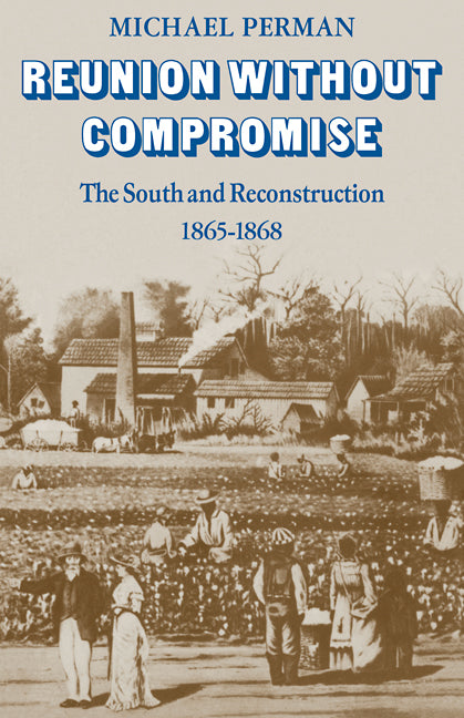 Reunion Without Compromise; The South and Reconstruction: 1865–1868 (Paperback / softback) 9780521097796