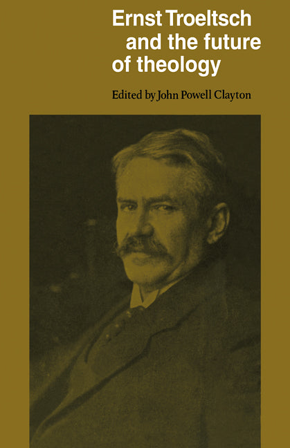 Ernst Troeltsch and the Future of Theology (Paperback / softback) 9780521100908
