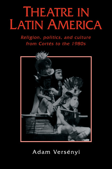 Theatre in Latin America; Religion, Politics and Culture from Cortés to the 1980s (Paperback / softback) 9780521106344