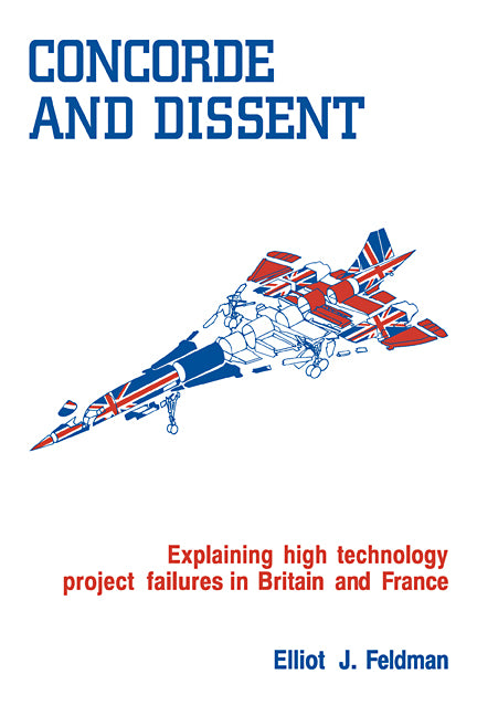 Concorde and Dissent; Explaining High Technology Project Failures in Britain and France (Paperback / softback) 9780521108263