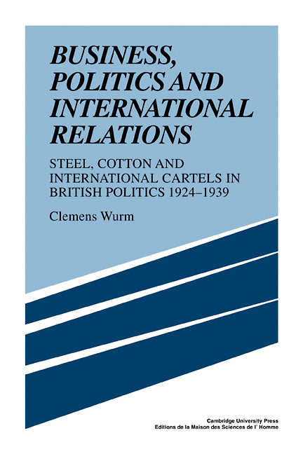 Business, Politics and International Relations; Steel, Cotton and International Cartels in British Politics, 1924–1939 (Paperback / softback) 9780521108768