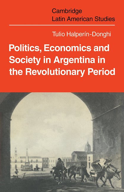 Politics Economics and Society in Argentina in the Revolutionary Period (Paperback / softback) 9780521109031