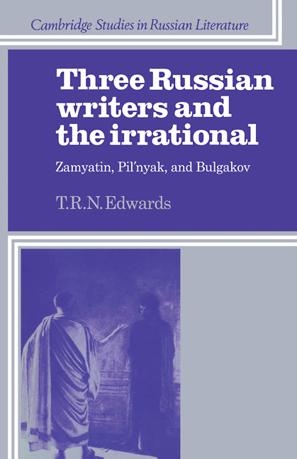 Three Russian Writers and the Irrational; Zamyatin, Pil'nyak, and Bulgakov (Paperback / softback) 9780521109857