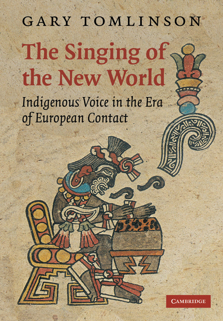 The Singing of the New World; Indigenous Voice in the Era of European Contact (Paperback) 9780521110174