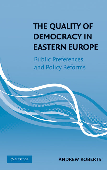 The Quality of Democracy in Eastern Europe; Public Preferences and Policy Reforms (Hardback) 9780521110334