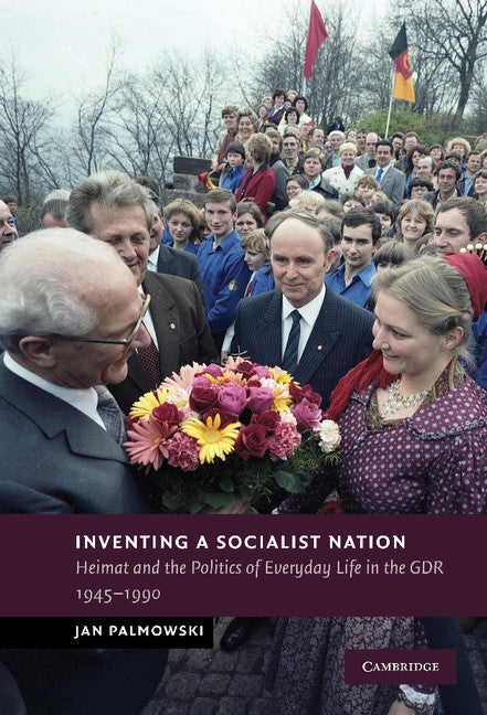 Inventing a Socialist Nation; Heimat and the Politics of Everyday Life in the GDR, 1945–90 (Hardback) 9780521111775