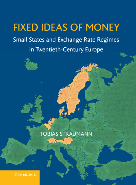 Fixed Ideas of Money; Small States and Exchange Rate Regimes in Twentieth-Century Europe (Hardback) 9780521112710