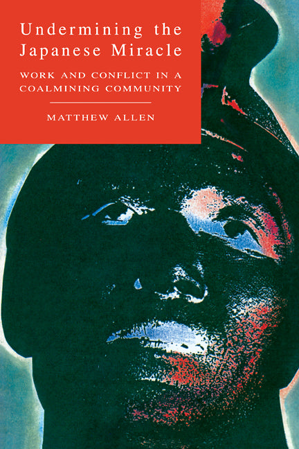 Undermining the Japanese Miracle; Work and Conflict in a Japanese Coal-mining Community (Paperback) 9780521114943
