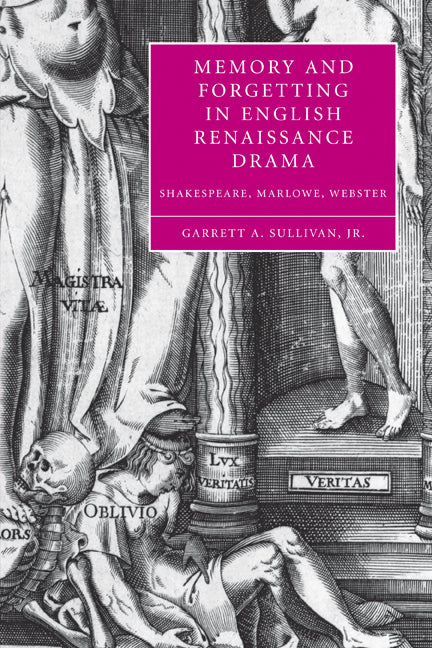 Memory and Forgetting in English Renaissance Drama; Shakespeare, Marlowe, Webster (Paperback) 9780521117357