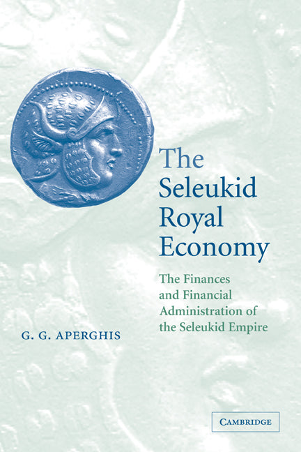 The Seleukid Royal Economy; The Finances and Financial Administration of the Seleukid Empire (Paperback) 9780521117760
