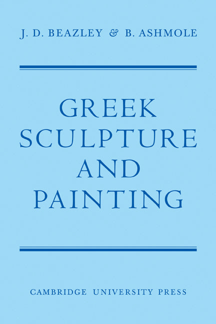 Greek Sculpture and Painting; To the End of the Hellenistic Period (Paperback) 9780521118040