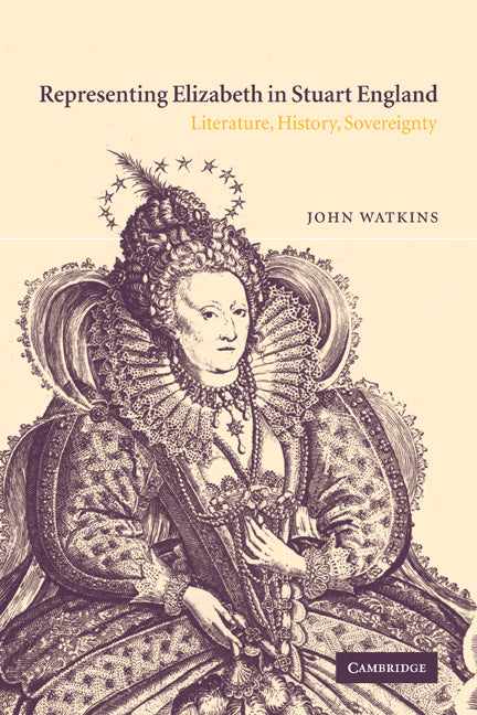 Representing Elizabeth in Stuart England; Literature, History, Sovereignty (Paperback) 9780521118965