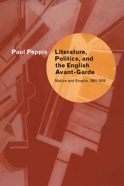 Literature, Politics, and the English Avant-Garde; Nation and Empire, 1901–1918 (Paperback) 9780521119849