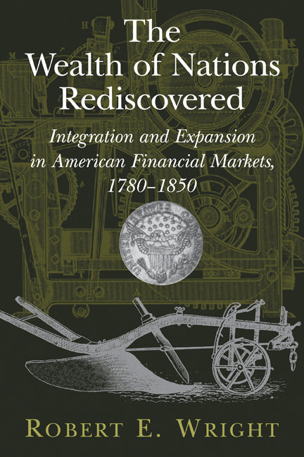 The Wealth of Nations Rediscovered; Integration and Expansion in American Financial Markets, 1780–1850 (Paperback) 9780521120395