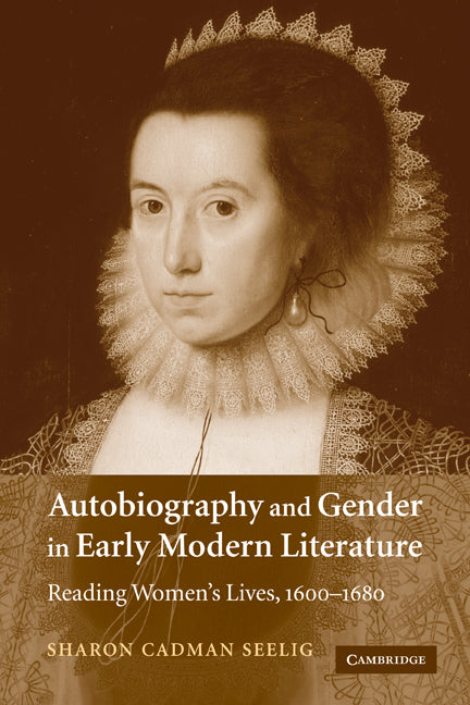 Autobiography and Gender in Early Modern Literature; Reading Women's Lives, 1600–1680 (Paperback) 9780521121644