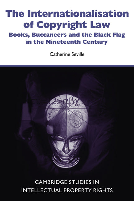 The Internationalisation of Copyright Law; Books, Buccaneers and the Black Flag in the Nineteenth Century (Paperback) 9780521123037