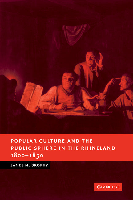 Popular Culture and the Public Sphere in the Rhineland, 1800–1850 (Paperback) 9780521123921