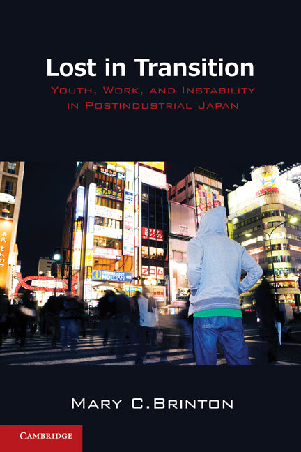 Lost in Transition; Youth, Work, and Instability in Postindustrial Japan (Paperback) 9780521126007