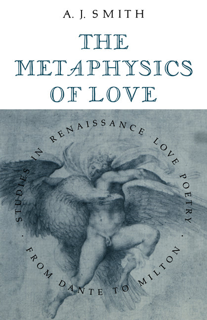 The Metaphysics of Love; Studies in Renaissance Love Poetry from Dante to Milton (Paperback) 9780521128599