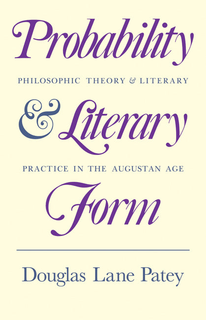 Probability and Literary Form; Philosophic Theory and Literary Practice in the Augustan Age (Paperback) 9780521128728