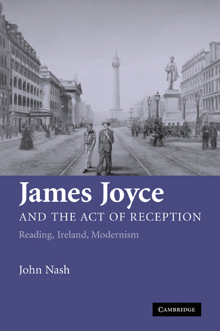 James Joyce and the Act of Reception; Reading, Ireland, Modernism (Paperback) 9780521128865