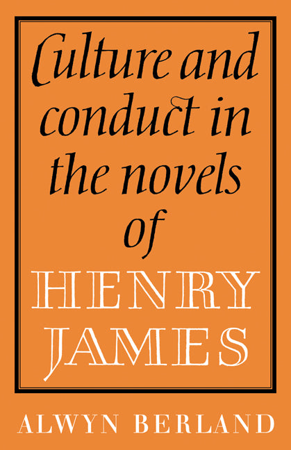 Culture and Conduct in the Novels of Henry James (Paperback) 9780521129220