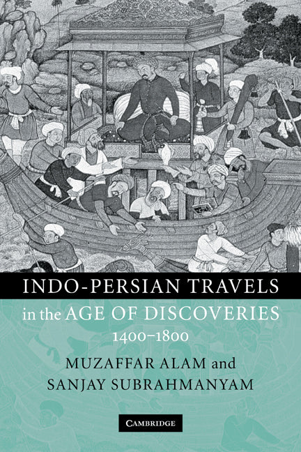 Indo-Persian Travels in the Age of Discoveries, 1400–1800 (Paperback) 9780521129558