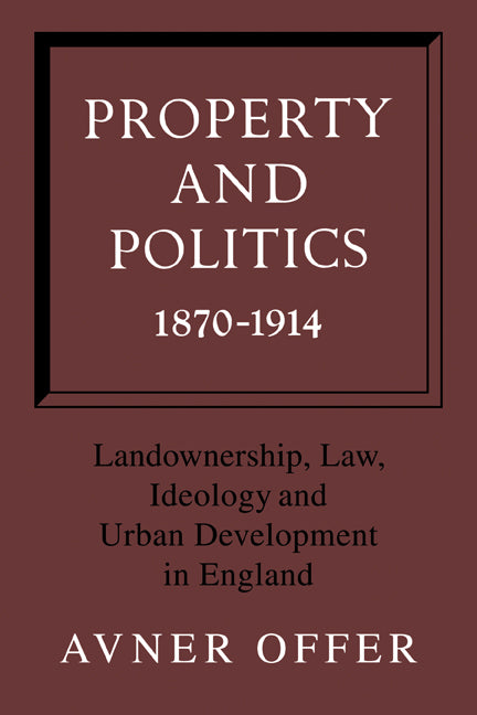 Property and Politics 1870–1914; Landownership, Law, Ideology and Urban Development in England (Paperback) 9780521129985