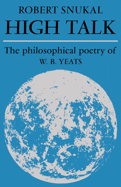 High Talk; The Philosophical Poetry of W. B. Yeats (Paperback) 9780521134637