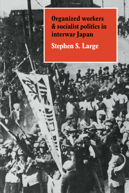 Organized Workers and Socialist Politics in Interwar Japan (Paperback) 9780521136310
