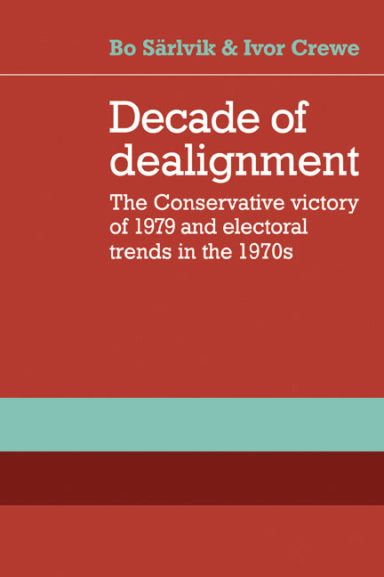 Decade of Dealignment; The Conservative Victory of 1979 and Electoral Trends in the 1970s (Paperback) 9780521136938