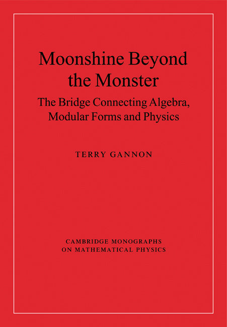 Moonshine beyond the Monster; The Bridge Connecting Algebra, Modular Forms and Physics (Paperback) 9780521141888