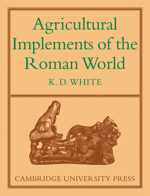 Agricultural Implements of the Roman World (Paperback) 9780521147576