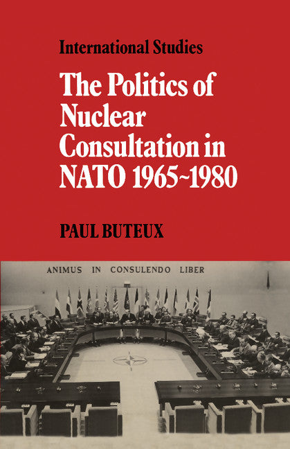 The Politics of Nuclear Consultation in NATO 1965–1980 (Paperback) 9780521154826