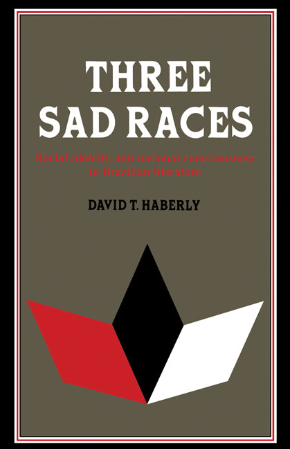Three Sad Races; Racial Identity and National Consciousness in Brazilian Literature (Paperback) 9780521155342