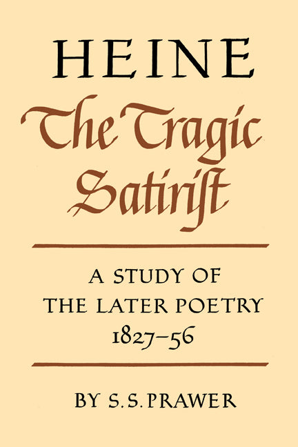 Heine the Tragic Satirist; A Study of the Later Poetry 1827–1856 (Paperback) 9780521157896