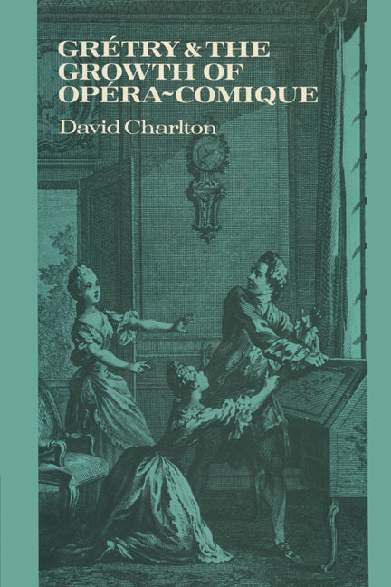 Grétry and the Growth of Opéra-comique (Paperback) 9780521158817