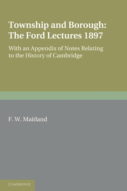 Township and Borough: The Ford Lectures 1897; with an Appendix of Notes relating to the History of Cambridge (Paperback) 9780521176286