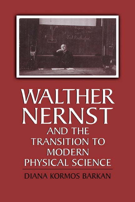 Walther Nernst and the Transition to Modern Physical Science (Paperback) 9780521176293
