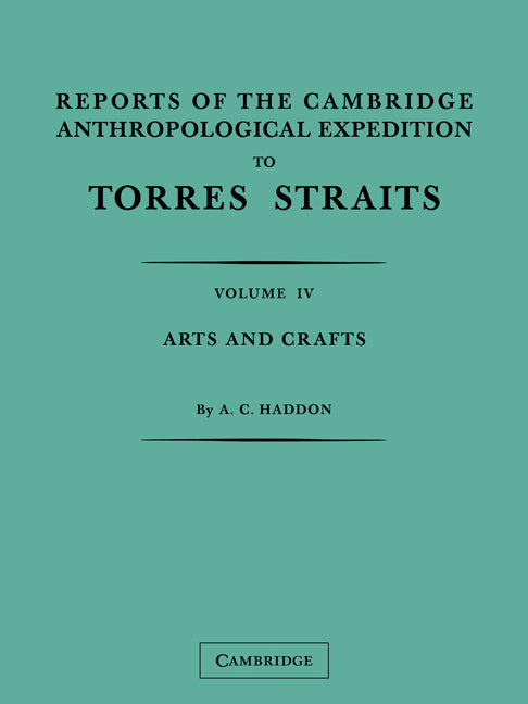 Reports of the Cambridge Anthropological Expedition to Torres Straits: Volume 4, Arts and Crafts (Paperback) 9780521179881
