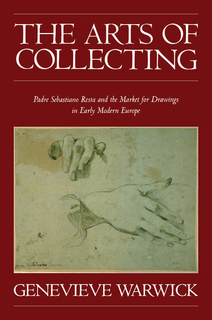 The Arts of Collecting; Padre Sebastiano Resta and the Market for Drawings in Early Modern Europe (Paperback) 9780521181075