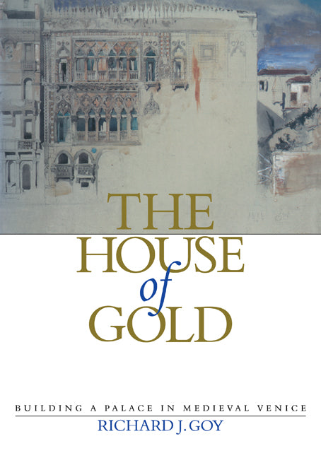 The House of Gold; Building a Palace in Medieval Venice (Paperback) 9780521181341